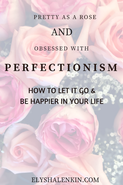 Perfectionism must be let go because it keeps you from fully experiencing self acceptance and self love. 