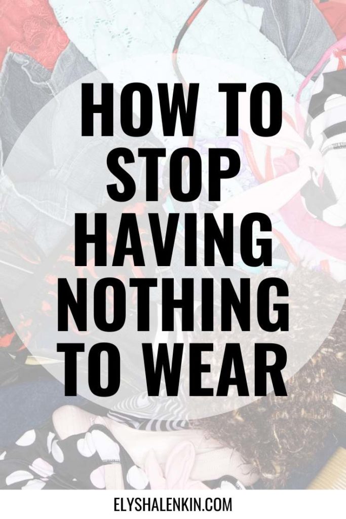 How to stop having nothing to wear text overlay image of messy pile of clothing.